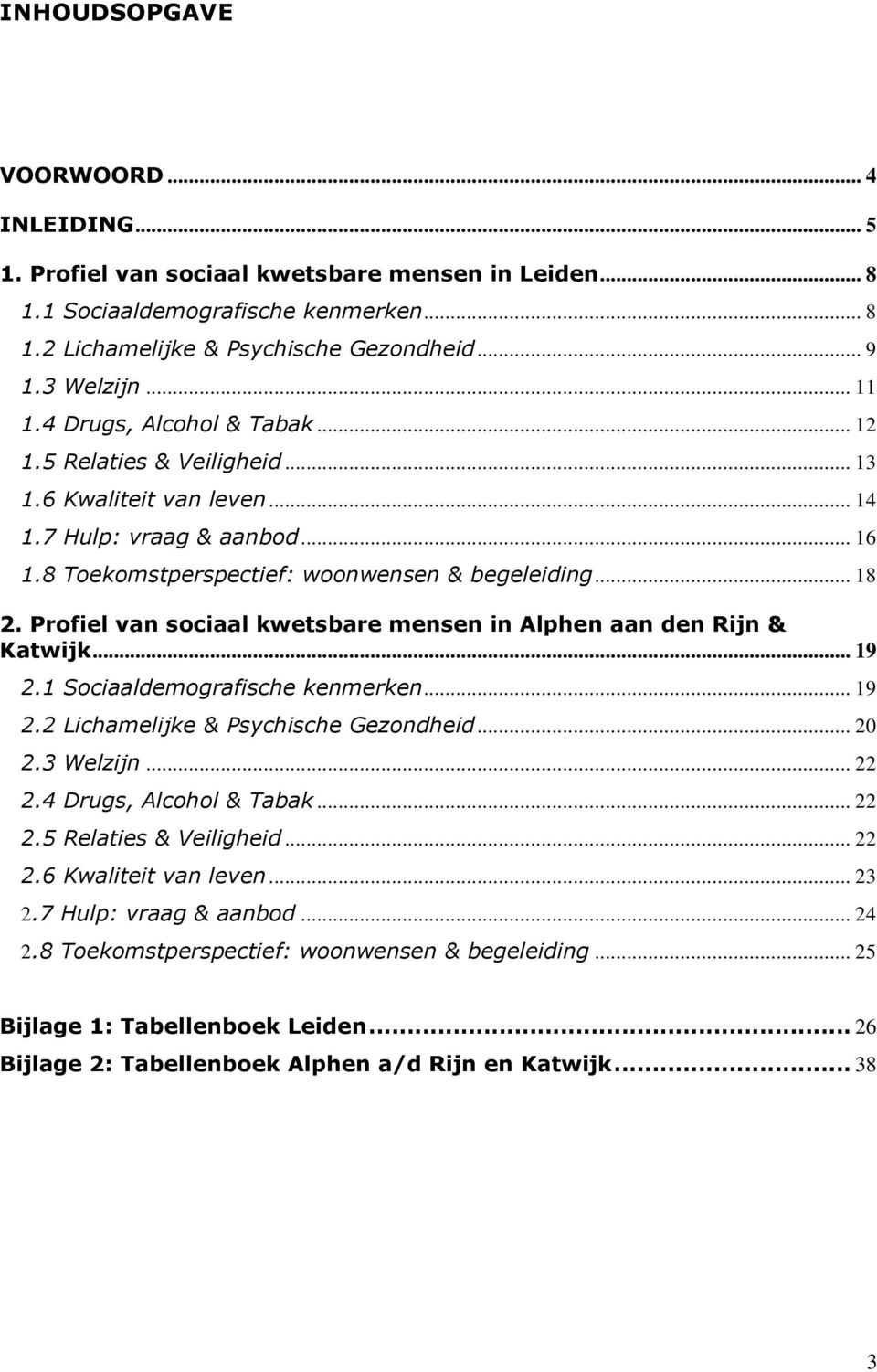 Profiel van sociaal kwetsbare mensen in Alphen aan den Rijn &... 19 2.1 Sociaaldemografische kenmerken... 19 2.2 Lichamelijke & Psychische Gezondheid... 20 2.3 Welzijn... 22 2.