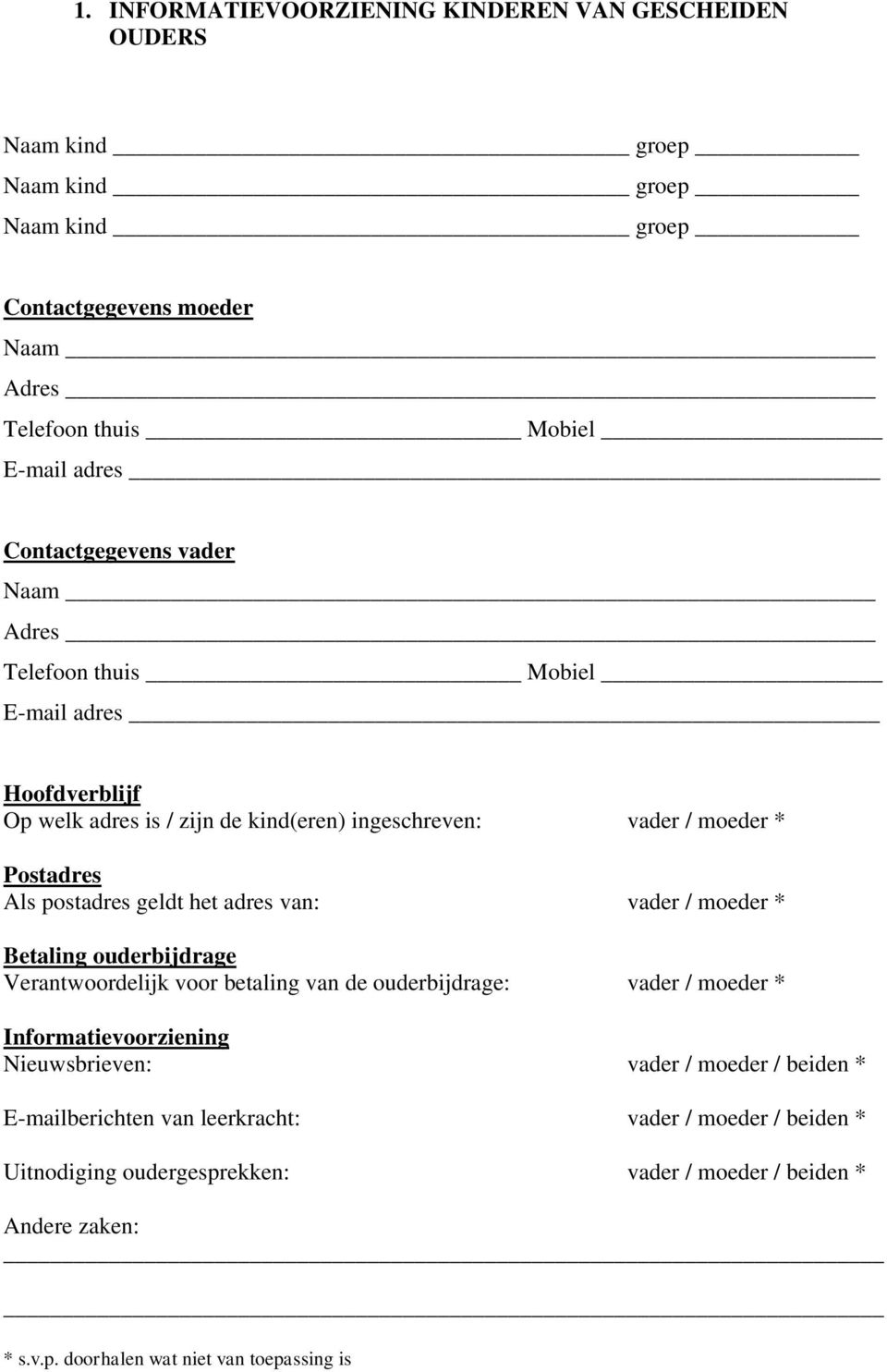 geldt het adres van: vader / moeder * Betaling ouderbijdrage Verantwoordelijk voor betaling van de ouderbijdrage: vader / moeder * Informatievoorziening Nieuwsbrieven: vader /