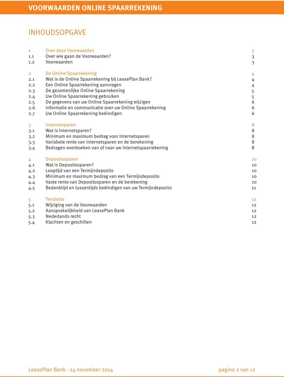 7 Uw Online Spaarrekening beëindigen 6 3 Internetsparen 8 3.1 Wat is Internetsparen? 8 3.2 Minimum en maximum bedrag voor Internetsparen 8 3.3 Variabele rente van Internetsparen en de berekening 8 3.