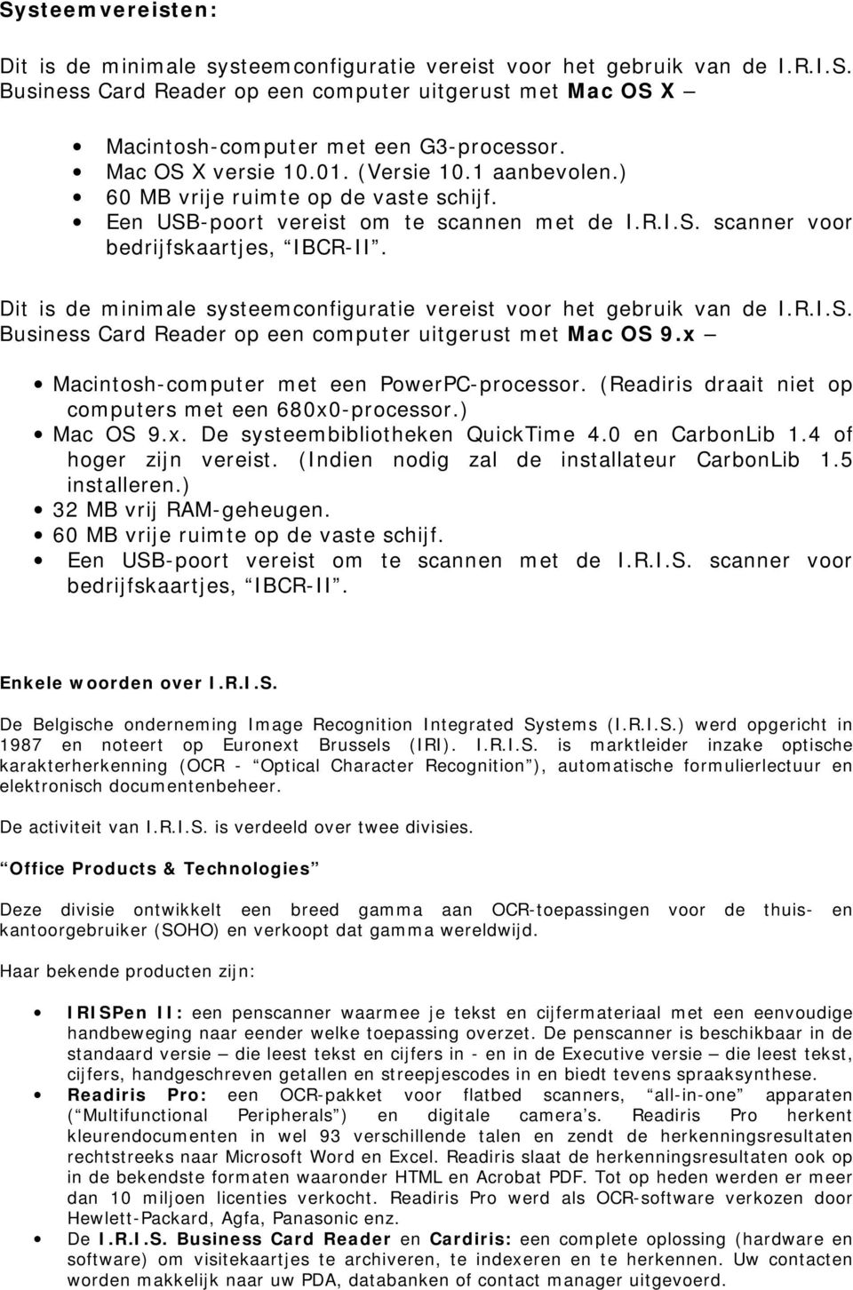 Dit is de minimale systeemconfiguratie vereist voor het gebruik van de I.R.I.S. Business Card Reader op een computer uitgerust met Mac OS 9.x Macintosh-computer met een PowerPC-processor.