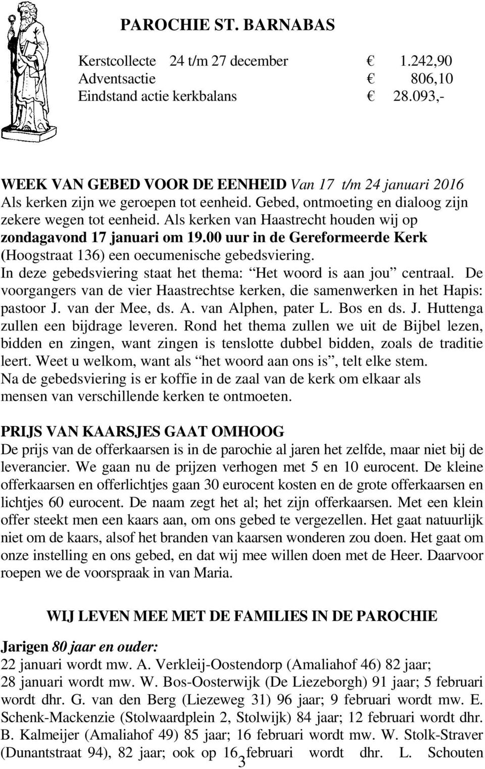 Als kerken van Haastrecht houden wij op zondagavond 17 januari om 19.00 uur in de Gereformeerde Kerk (Hoogstraat 136) een oecumenische gebedsviering.