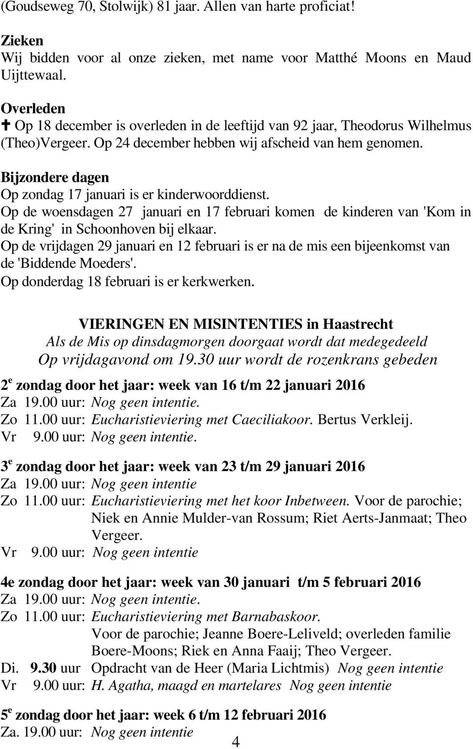 Bijzondere dagen Op zondag 17 januari is er kinderwoorddienst. Op de woensdagen 27 januari en 17 februari komen de kinderen van 'Kom in de Kring' in Schoonhoven bij elkaar.