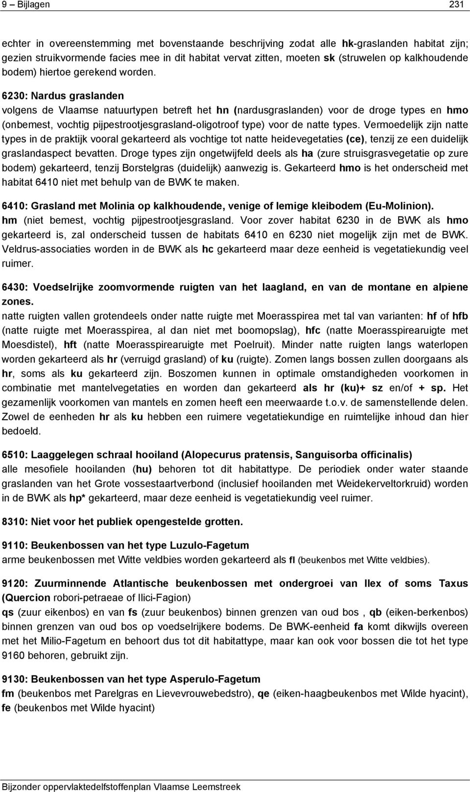 6230: Nardus graslanden volgens de Vlaamse natuurtypen betreft het hn (nardusgraslanden) voor de droge types en hmo (onbemest, vochtig pijpestrootjesgrasland-oligotroof type) voor de natte types.