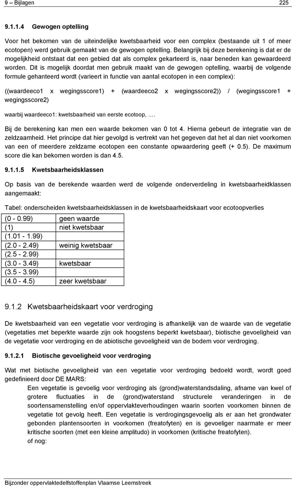 Dit is mogelijk doordat men gebruik maakt van de gewogen optelling, waarbij de volgende formule gehanteerd wordt (varieert in functie van aantal ecotopen in een complex): ((waardeeco1 x