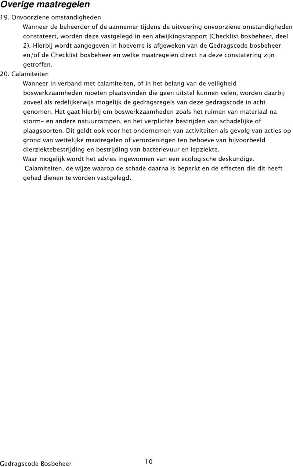 2). Hierbij wordt aangegeven in hoeverre is afgeweken van de Gedragscode bosbeheer en/of de Checklist bosbeheer en welke maatregelen direct na deze constatering zijn getroffen. 20.