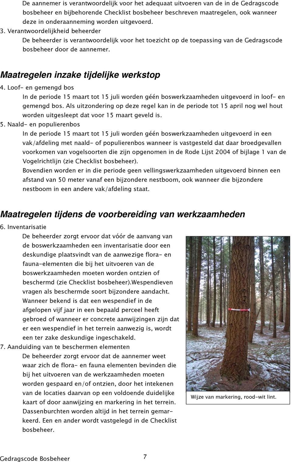 Maatregelen inzake tijdelijke werkstop 4. Loof- en gemengd bos In de periode 15 maart tot 15 juli worden géén boswerkzaamheden uitgevoerd in loof- en gemengd bos.