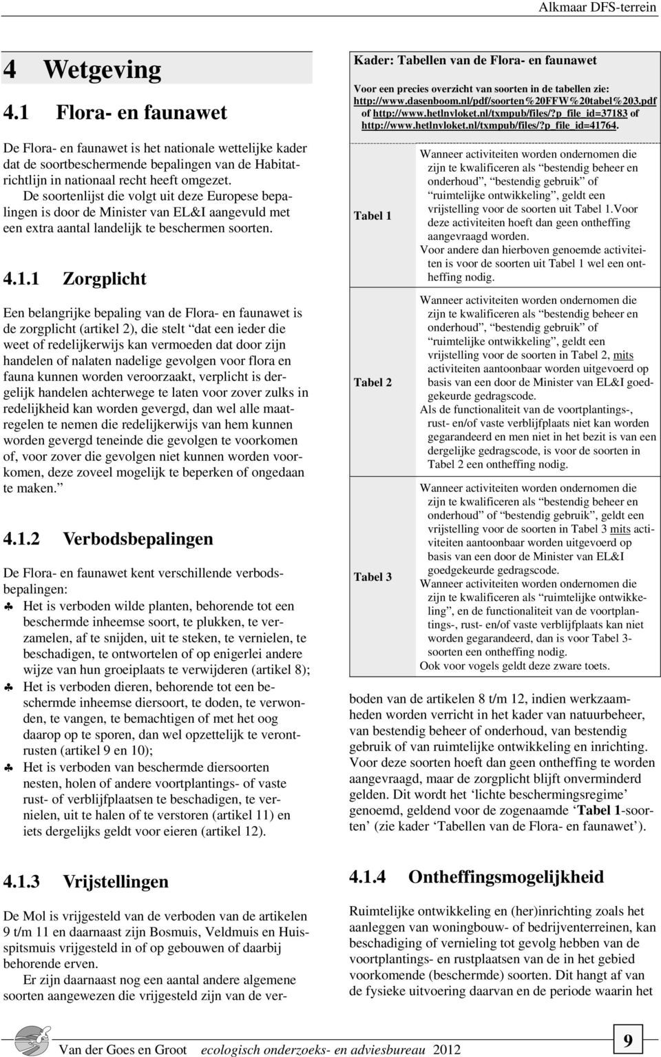 1 Zorgplicht Een belangrijke bepaling van de Flora- en faunawet is de zorgplicht (artikel 2), die stelt dat een ieder die weet of redelijkerwijs kan vermoeden dat door zijn handelen of nalaten