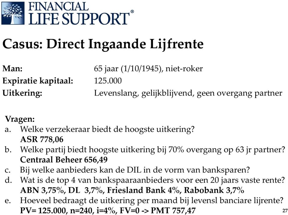 Welke partij biedt hoogste uitkering bij 70% overgang op 63 jr partner? Centraal Beheer 656,49 c. Bij welke aanbieders kan de