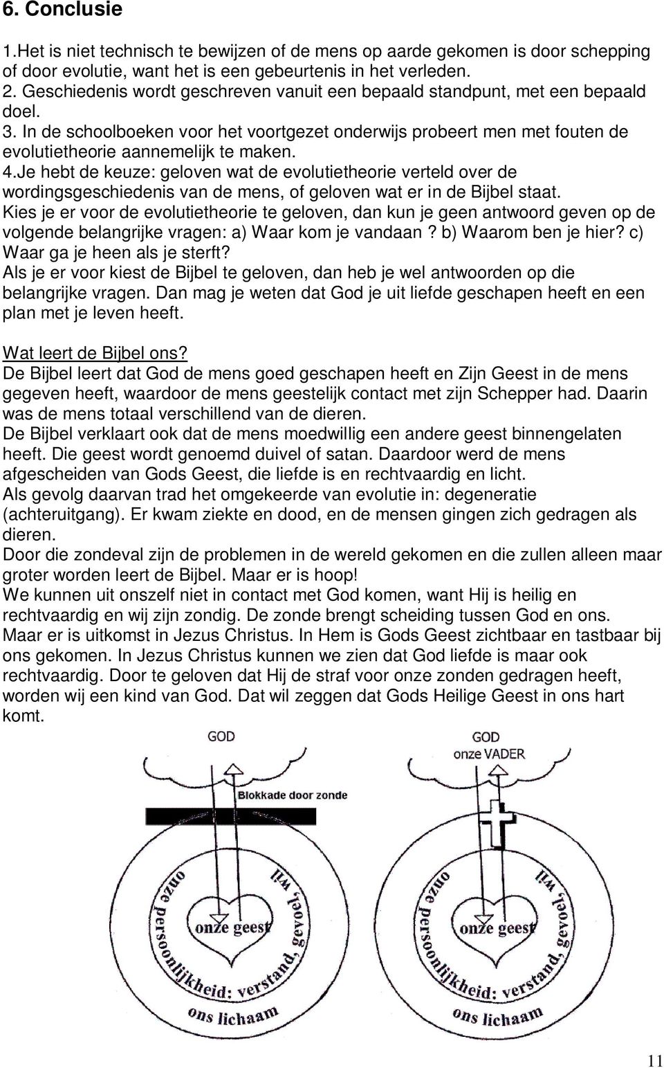 4.Je hebt de keuze: geloven wat de evolutietheorie verteld over de wordingsgeschiedenis van de mens, of geloven wat er in de Bijbel staat.