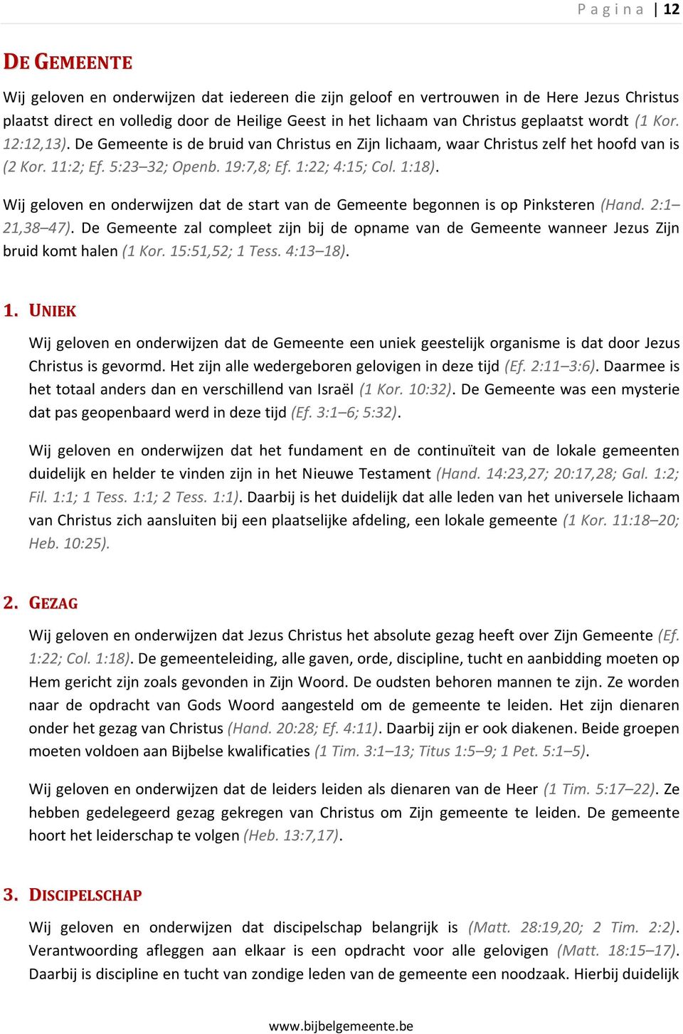 Wij geloven en onderwijzen dat de start van de Gemeente begonnen is op Pinksteren (Hand. 2:1 21,38 47).