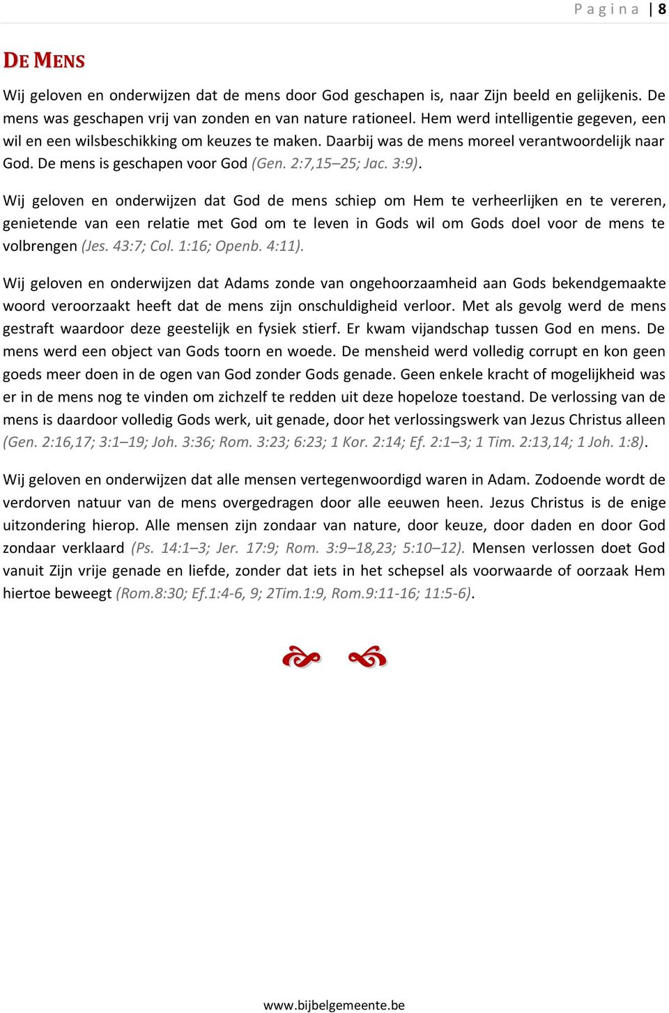 Wij geloven en onderwijzen dat God de mens schiep om Hem te verheerlijken en te vereren, genietende van een relatie met God om te leven in Gods wil om Gods doel voor de mens te volbrengen (Jes.