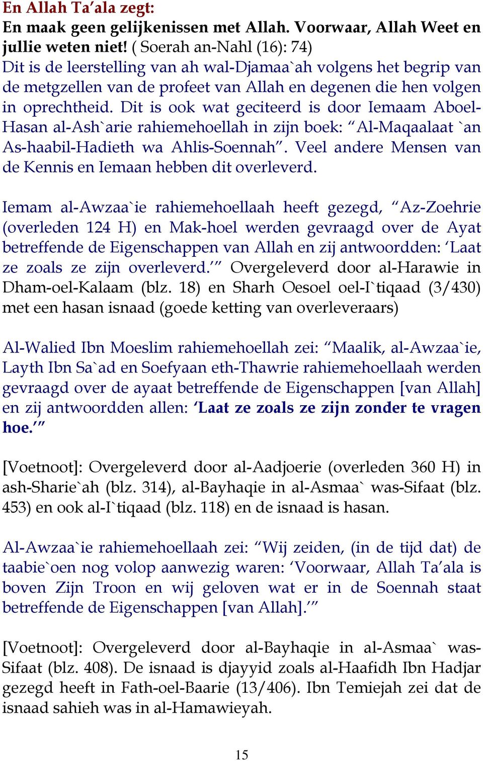 Dit is ook wat geciteerd is door Iemaam Aboel- Hasan al-ash`arie rahiemehoellah in zijn boek: Al-Maqaalaat `an As-haabil-Hadieth wa Ahlis-Soennah.