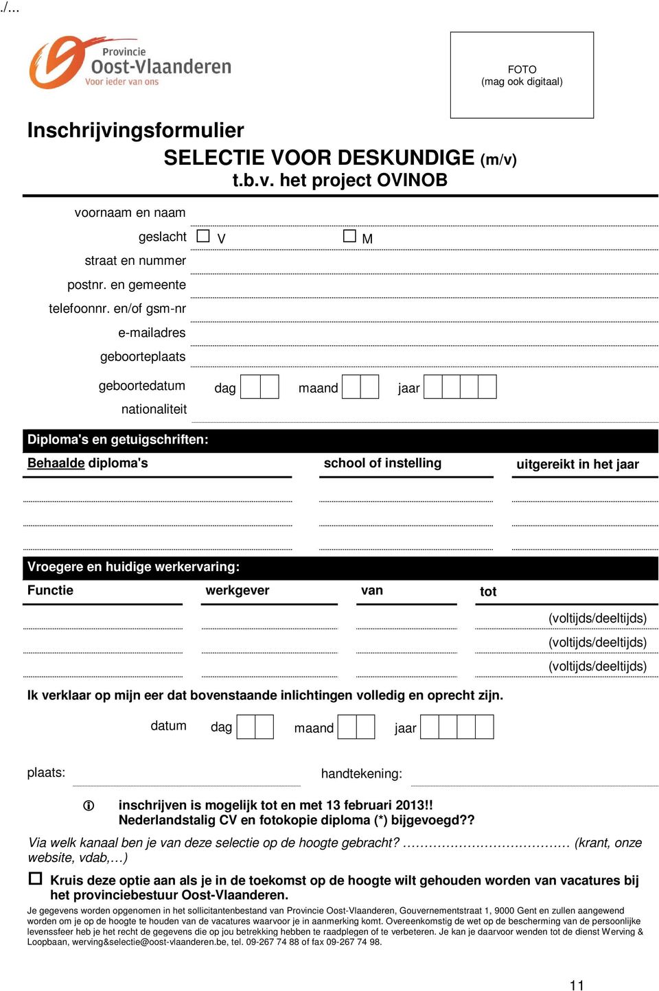 en huidige werkervaring: Functie werkgever van tot (voltijds/deeltijds) (voltijds/deeltijds) (voltijds/deeltijds) Ik verklaar op mijn eer dat bovenstaande inlichtingen volledig en oprecht zijn.