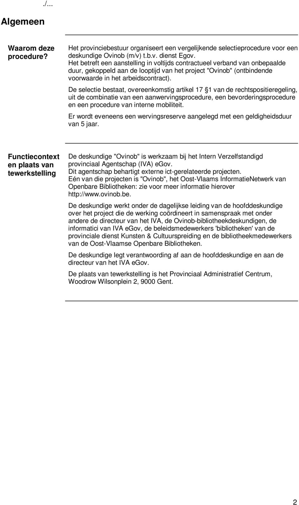 De selectie bestaat, overeenkomstig artikel 17 1 van de rechtspositieregeling, uit de combinatie van een aanwervingsprocedure, een bevorderingsprocedure en een procedure van interne mobiliteit.