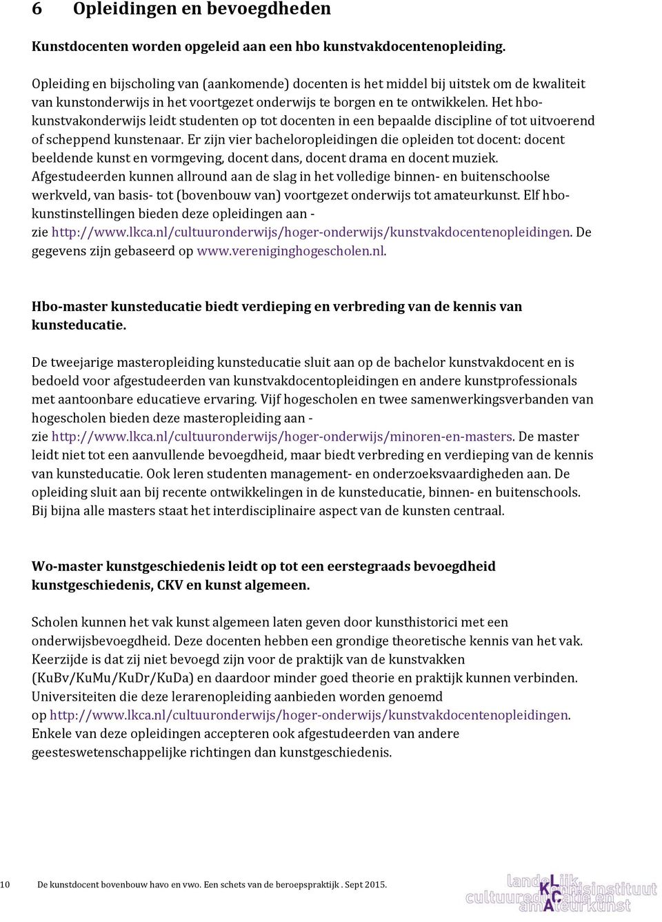 Het hbokunstvakonderwijs leidt studenten op tot docenten in een bepaalde discipline of tot uitvoerend of scheppend kunstenaar.