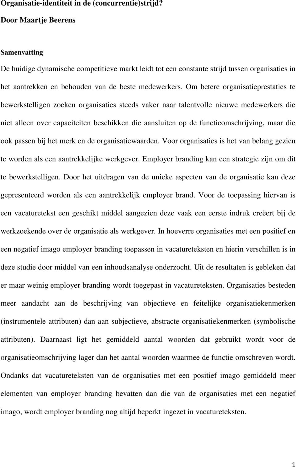 Om betere organisatieprestaties te bewerkstelligen zoeken organisaties steeds vaker naar talentvolle nieuwe medewerkers die niet alleen over capaciteiten beschikken die aansluiten op de