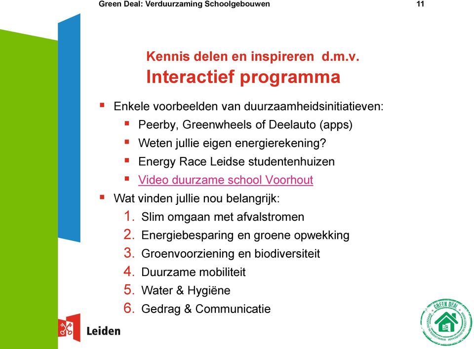 eigen energierekening? Energy Race Leidse studentenhuizen Video duurzame school Voorhout Wat vinden jullie nou belangrijk: 1.