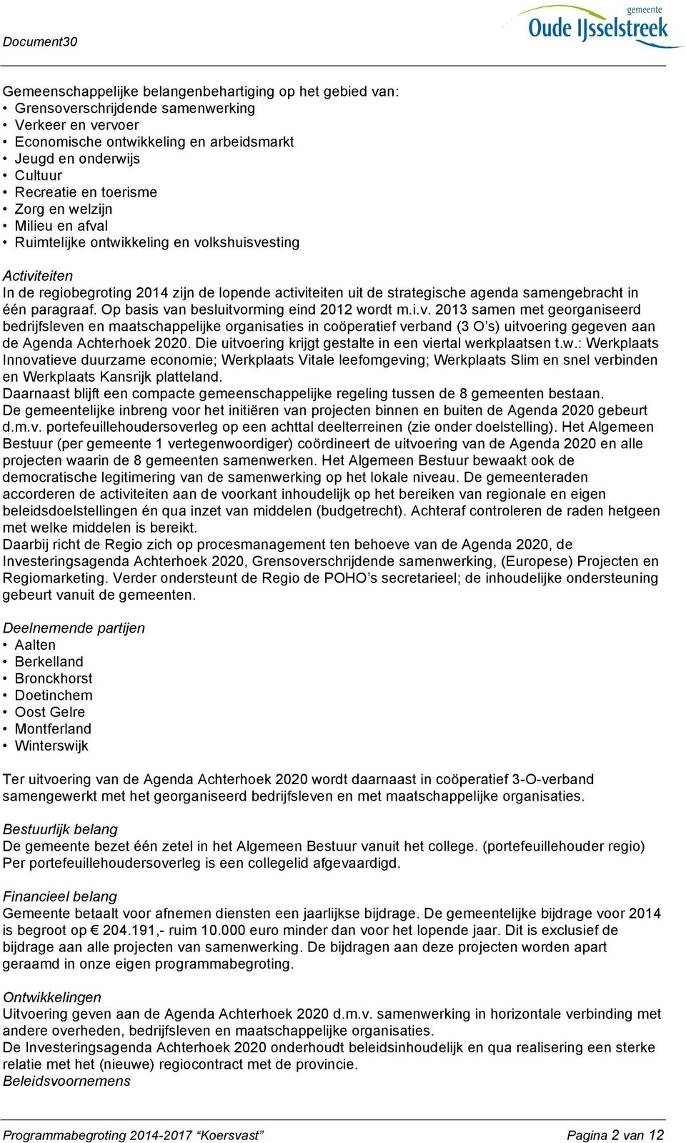 Op basis van besluitvorming eind 2012 wordt m.i.v. 2013 samen met georganiseerd bedrijfsleven en maatschappelijke organisaties in coöperatief verband (3 O s) uitvoering gegeven aan de Agenda Achterhoek 2020.