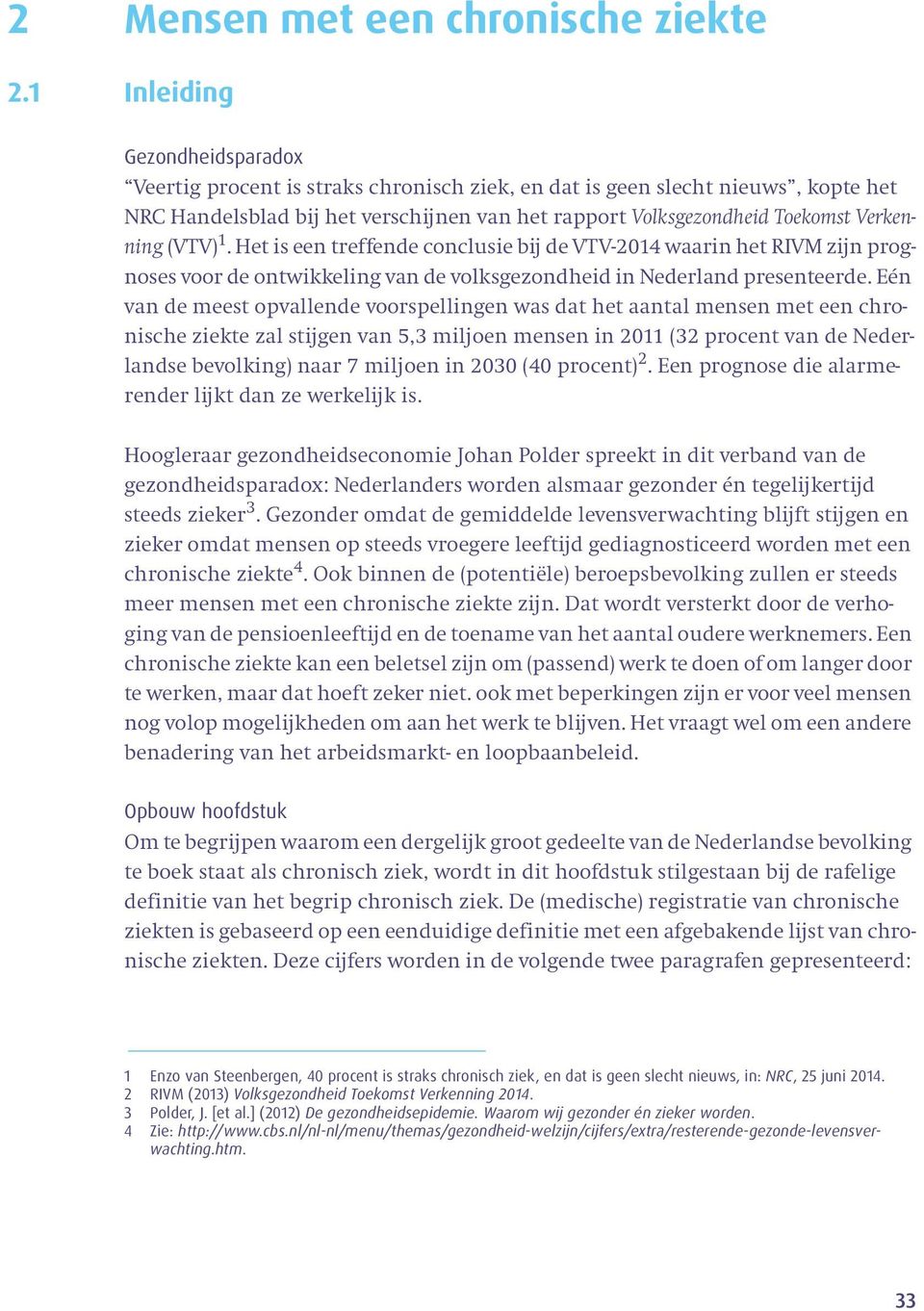 Verkenning (VTV) 1. Het is een treffende conclusie bij de VTV-2014 waarin het RIVM zijn prognoses voor de ontwikkeling van de volksgezondheid in Nederland presenteerde.
