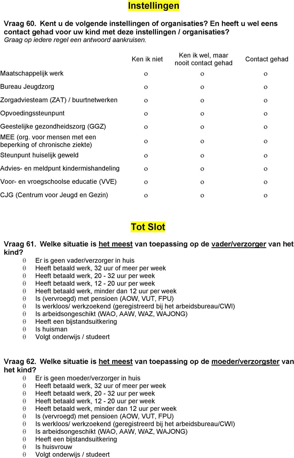 Ken ik niet Ken ik wel, maar nooit contact gehad Contact gehad Maatschappelijk werk Bureau Jeugdzorg Zorgadviesteam (ZAT) / buurtnetwerken Opvoedingssteunpunt Geestelijke gezondheidszorg (GGZ) MEE