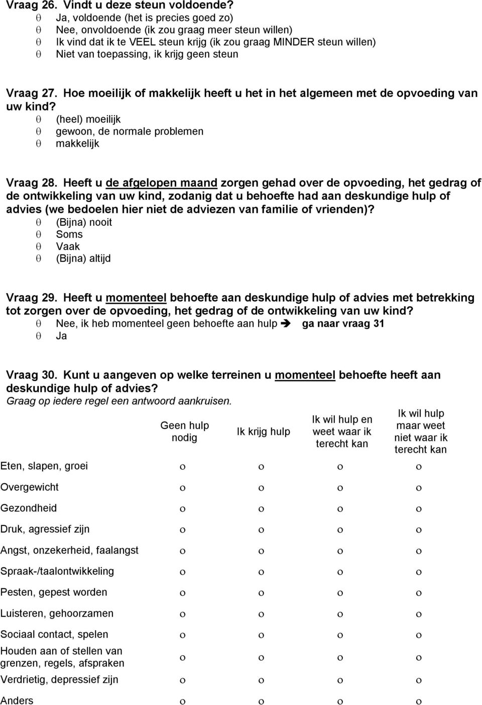 Vraag 27. Hoe moeilijk of makkelijk heeft u het in het algemeen met de opvoeding van uw kind? (heel) moeilijk gewoon, de normale problemen makkelijk Vraag 28.