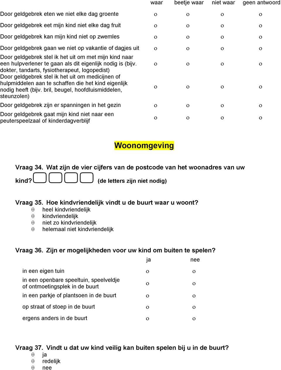 dokter, tandarts, fysiotherapeut, logopedist) Door geldgebrek stel ik het uit om medicijnen of hulpmiddelen aan te schaffen die het kind eigenlijk nodig heeft (bijv.