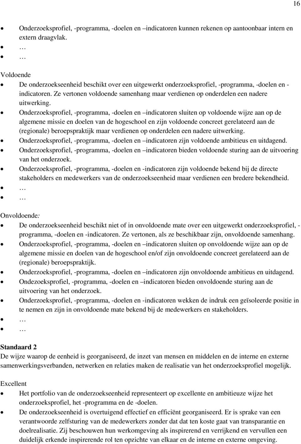 Onderzoeksprofiel, -programma, -doelen en indicatoren sluiten op voldoende wijze aan op de algemene missie en doelen van de hogeschool en zijn voldoende concreet gerelateerd aan de (regionale)