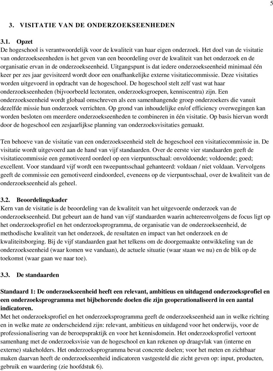 Uitgangspunt is dat iedere onderzoekseenheid minimaal één keer per zes jaar gevisiteerd wordt door een onafhankelijke externe visitatiecommissie.