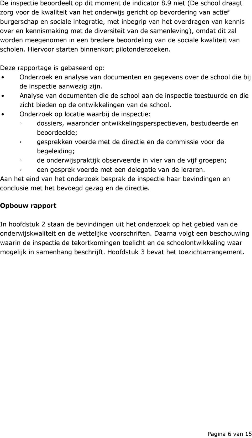 met de diversiteit van de samenleving), omdat dit zal worden meegenomen in een bredere beoordeling van de sociale kwaliteit van scholen. Hiervoor starten binnenkort pilotonderzoeken.