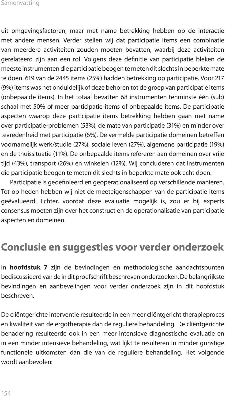 Volgens deze definitie van participatie bleken de meeste instrumenten die participatie beogen te meten dit slechts in beperkte mate te doen.