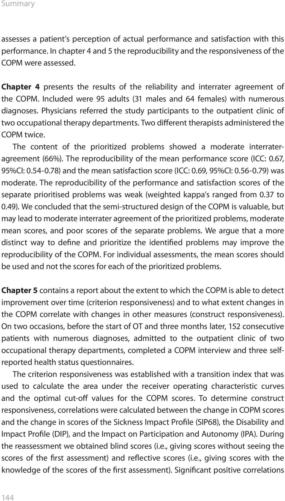 Physicians referred the study participants to the outpatient clinic of two occupational therapy departments. Two different therapists administered the COPM twice.
