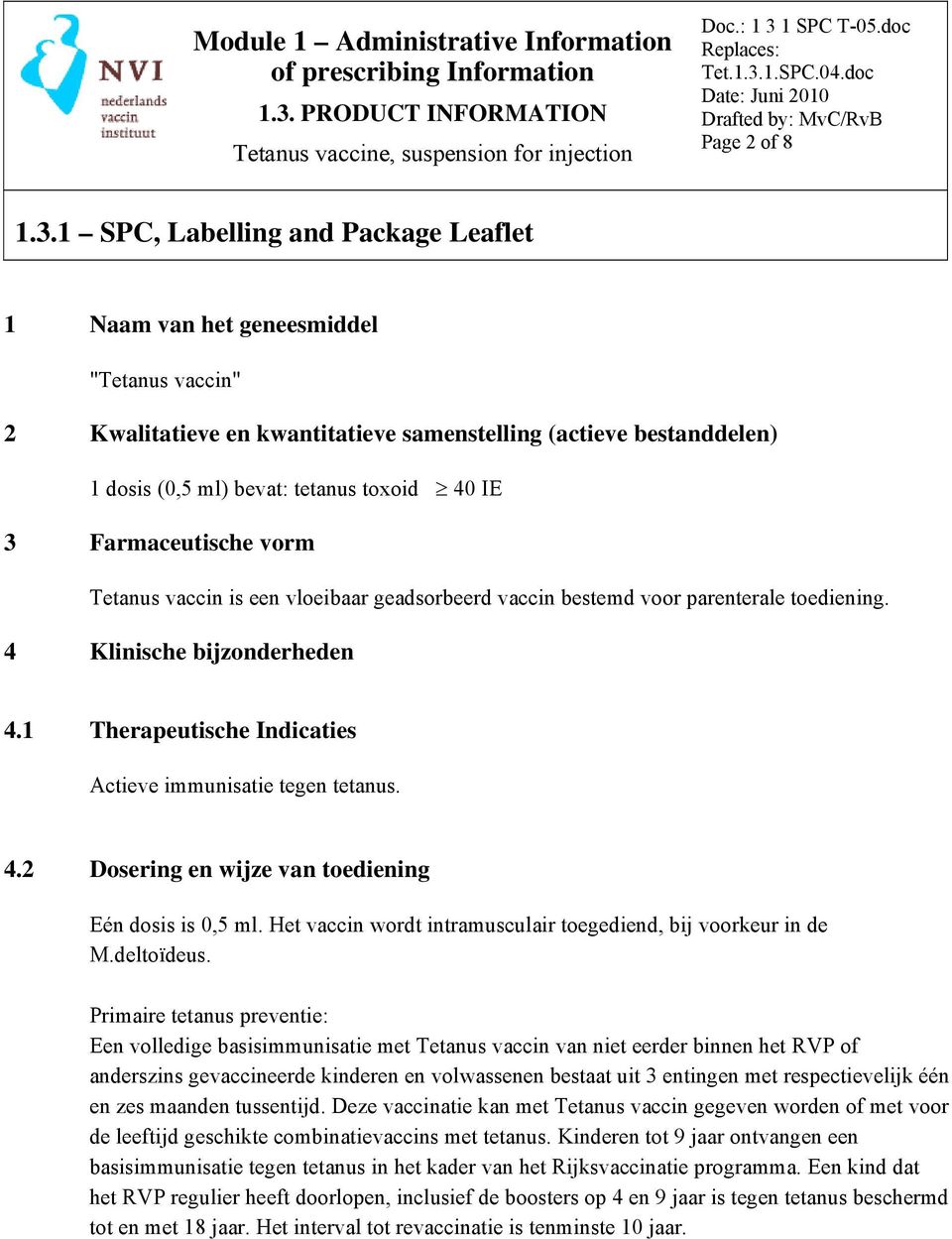 Het vaccin wordt intramusculair toegediend, bij voorkeur in de M.deltoïdeus.