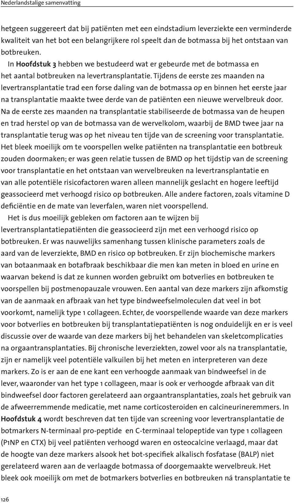 Tijdens de eerste zes maanden na levertransplantatie trad een forse daling van de botmassa op en binnen het eerste jaar na transplantatie maakte twee derde van de patiënten een nieuwe wervelbreuk