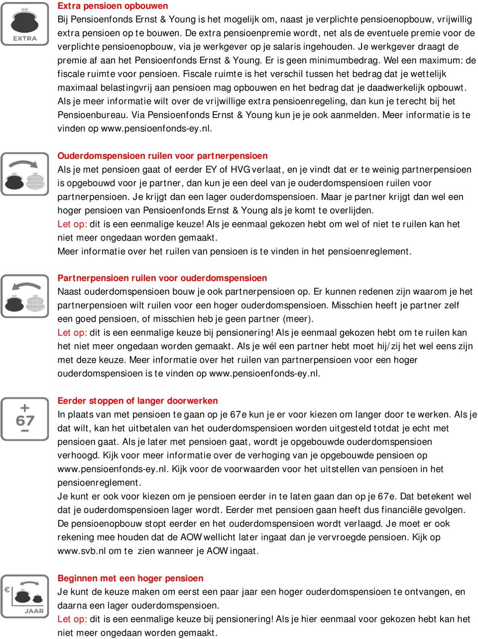 Je werkgever draagt de premie af aan het Pensioenfonds Ernst & Young. Er is geen minimumbedrag. Wel een maximum: de fiscale ruimte voor pensioen.