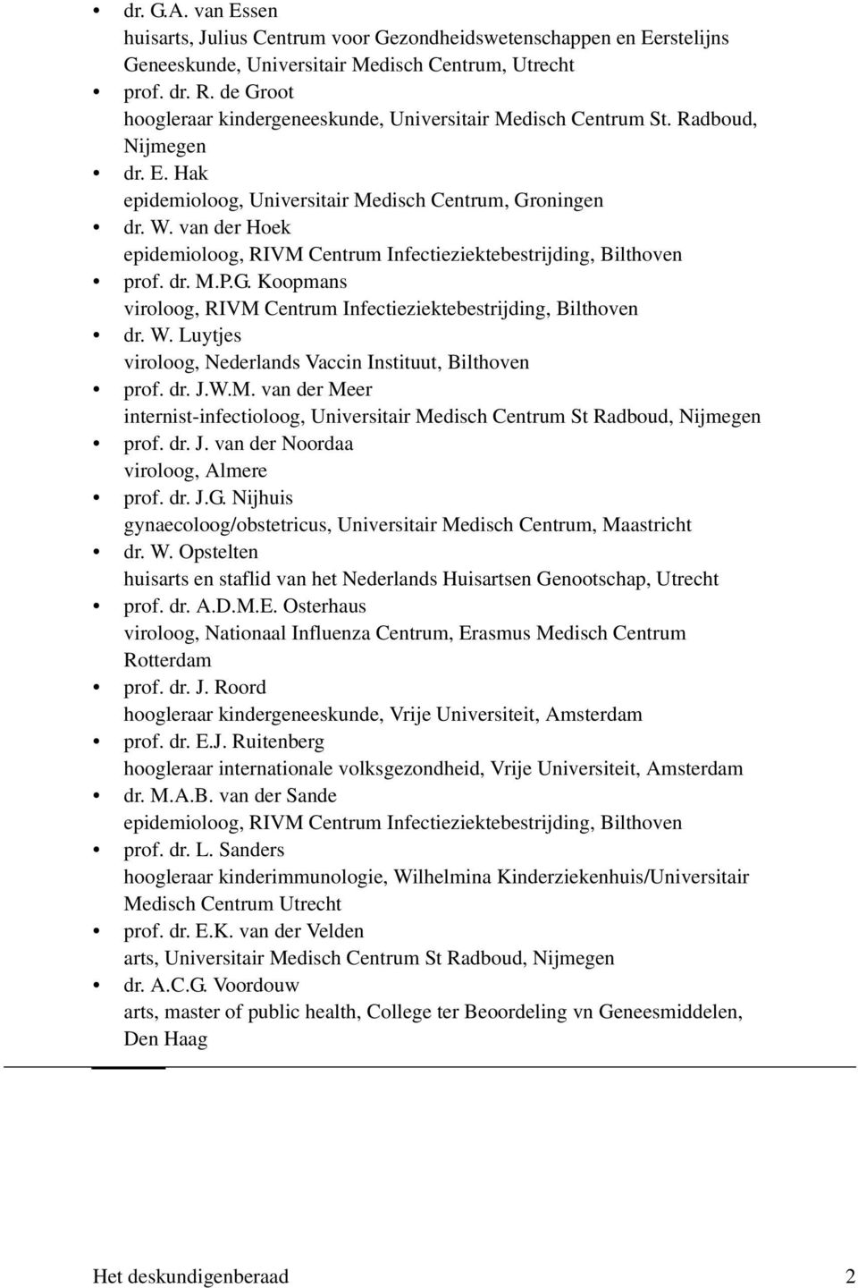 van der Hoek epidemioloog, RIVM Centrum Infectieziektebestrijding, Bilthoven prof. dr. M.P.G. Koopmans viroloog, RIVM Centrum Infectieziektebestrijding, Bilthoven dr. W.