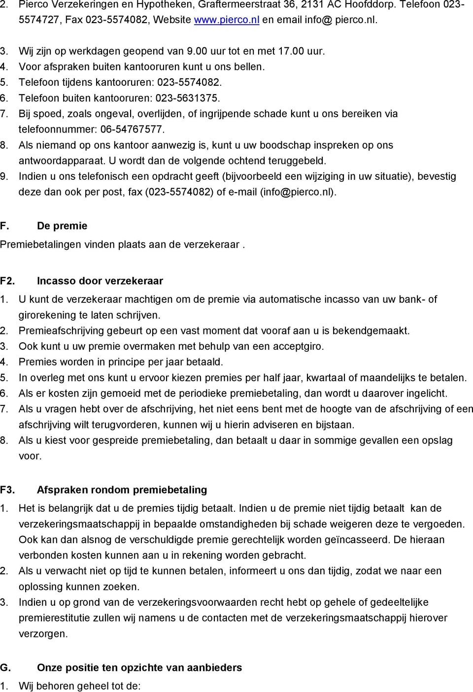 Bij spoed, zoals ongeval, overlijden, of ingrijpende schade kunt u ons bereiken via telefoonnummer: 06-54767577. 8.