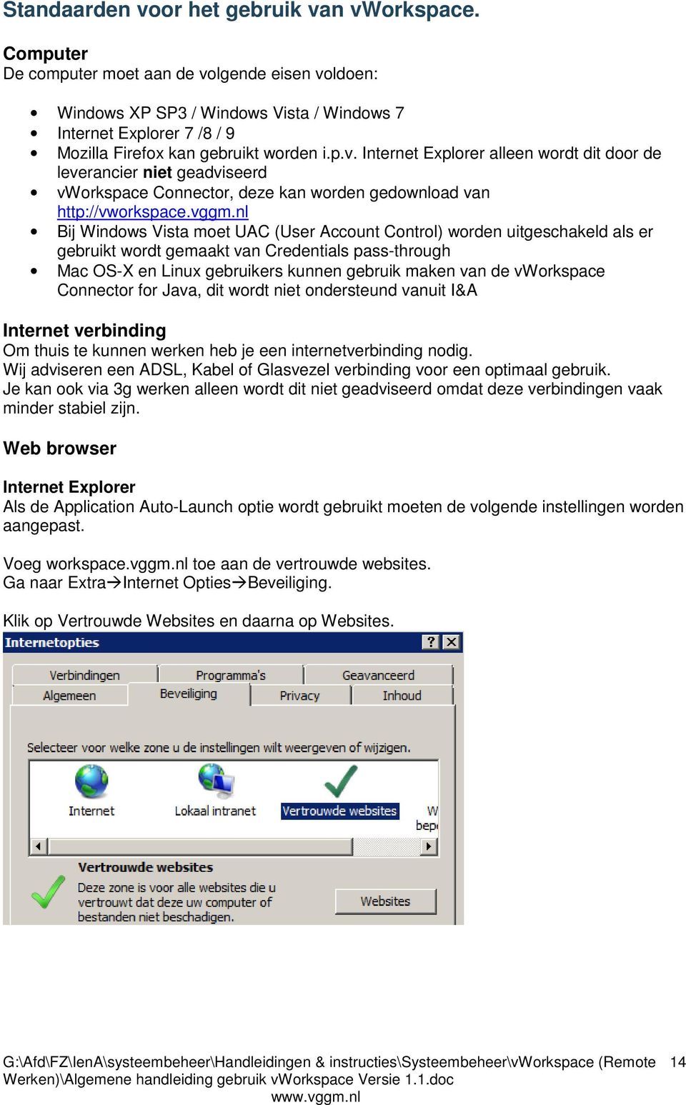 vggm.nl Bij Windows Vista moet UAC (User Account Control) worden uitgeschakeld als er gebruikt wordt gemaakt van Credentials pass-through Mac OS-X en Linux gebruikers kunnen gebruik maken van de