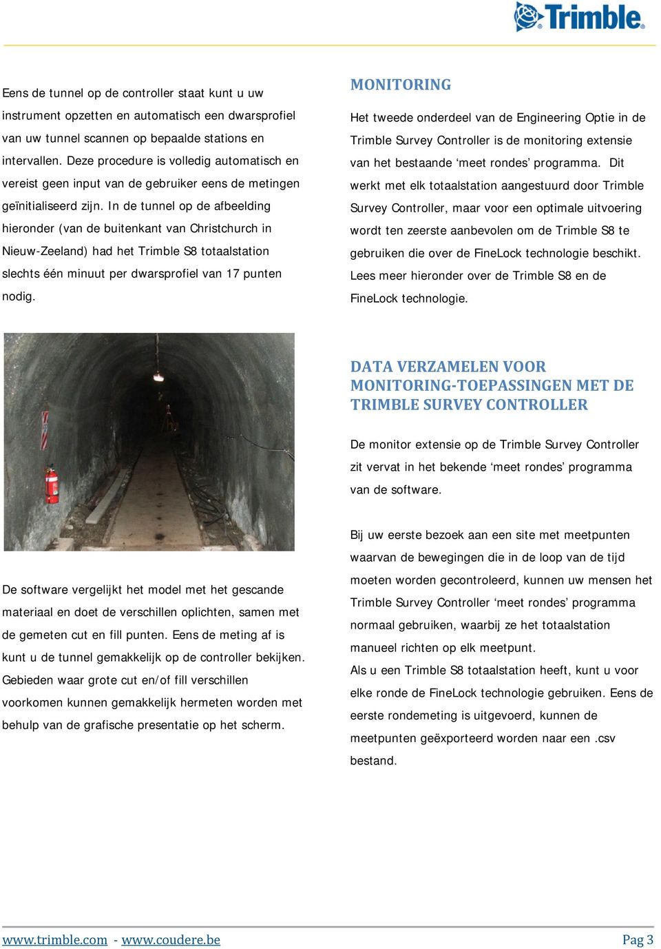 In de tunnel op de afbeelding hieronder (van de buitenkant van Christchurch in Nieuw-Zeeland) had het Trimble S8 totaalstation slechts één minuut per dwarsprofiel van 17 punten nodig.