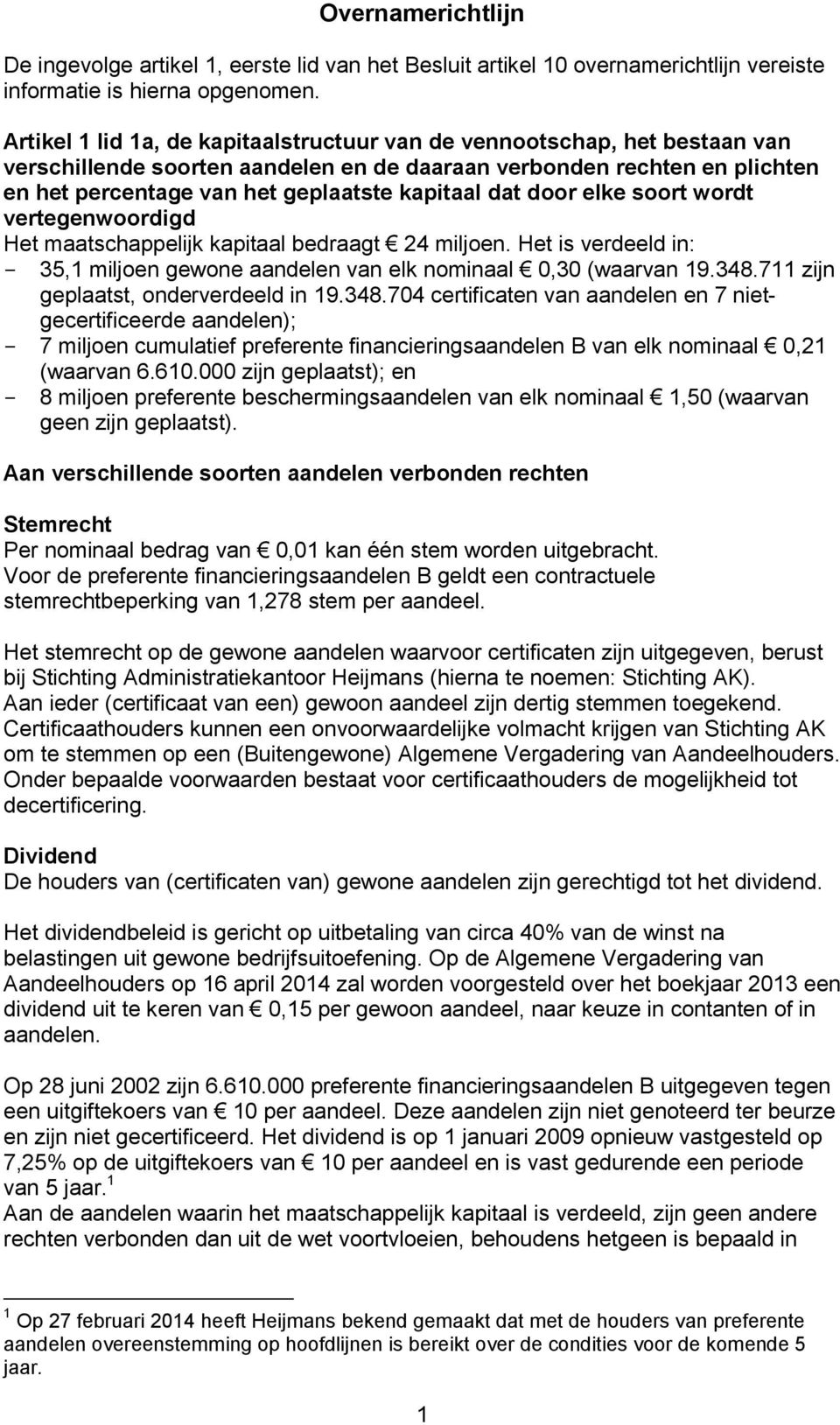 dat door elke soort wordt vertegenwoordigd Het maatschappelijk kapitaal bedraagt 24 miljoen. Het is verdeeld in: - 35,1 miljoen gewone aandelen van elk nominaal 0,30 (waarvan 19.348.