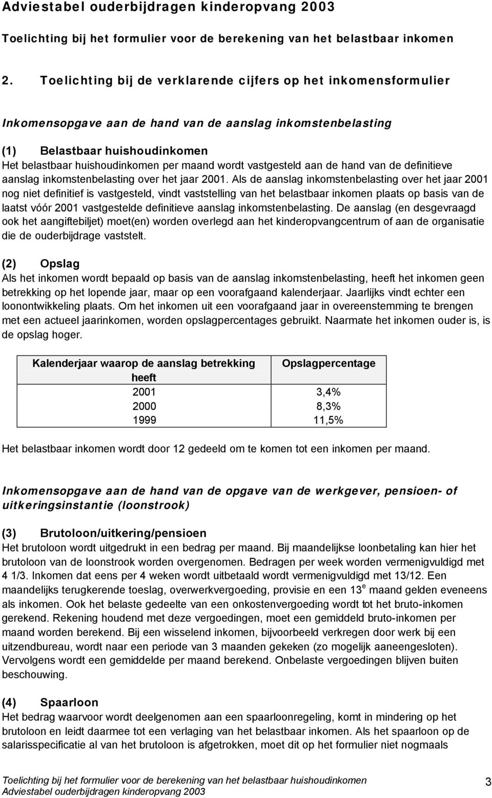 wordt vastgesteld aan de hand van de definitieve aanslag inkomstenbelasting over het jaar 2001.