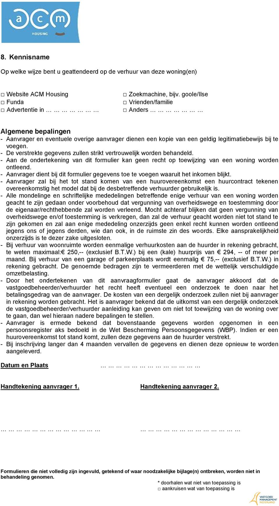 - De verstrekte gegevens zullen strikt vertrouwelijk worden behandeld. - Aan de ondertekening van dit formulier kan geen recht op toewijzing van een woning worden ontleend.