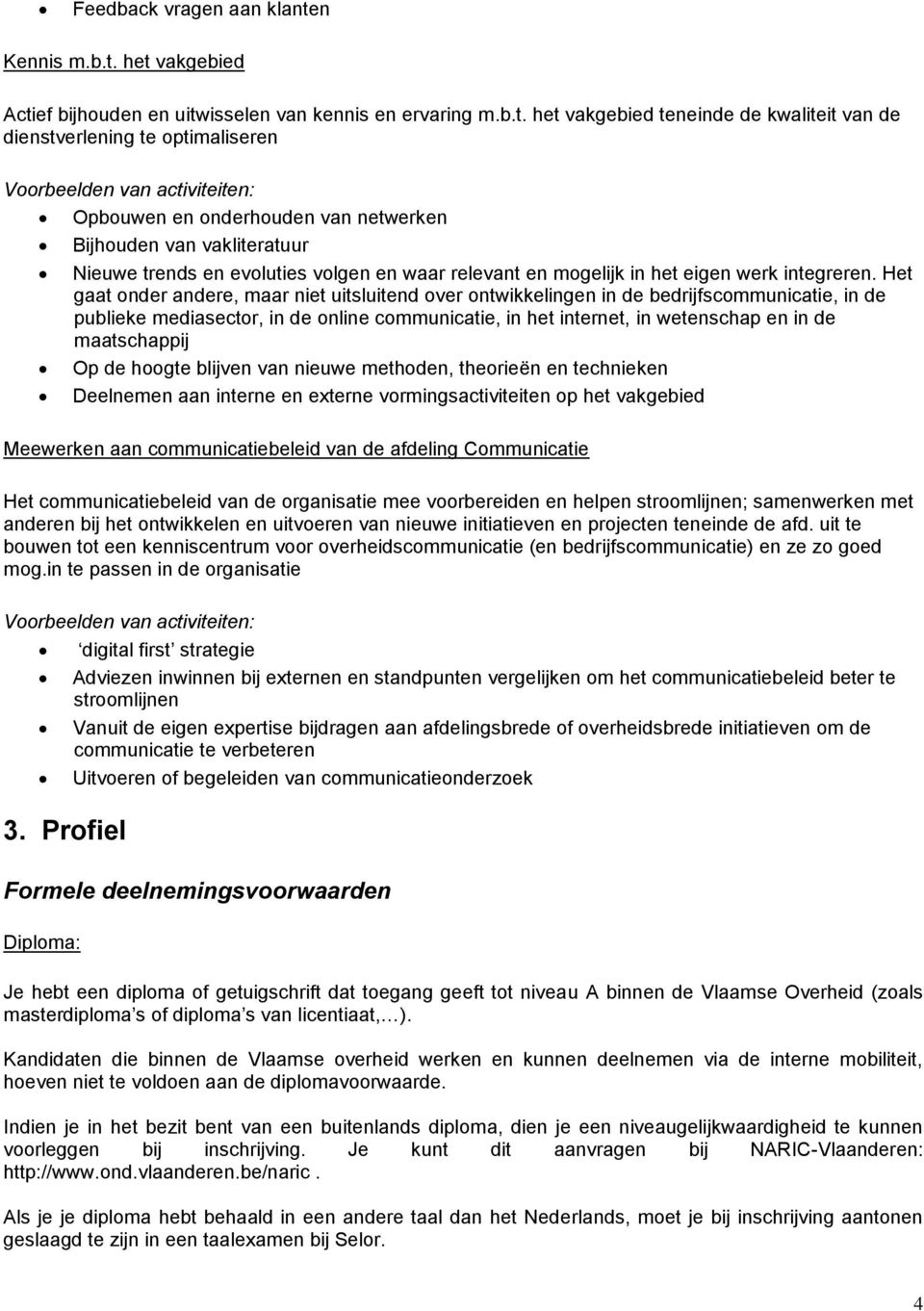 het vakgebied Actief bijhouden en uitwisselen van kennis en ervaring m.b.t. het vakgebied teneinde de kwaliteit van de dienstverlening te optimaliseren Opbouwen en onderhouden van netwerken Bijhouden