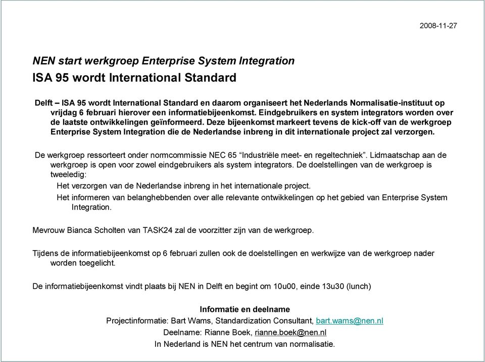 Deze bijeenkomst markeert tevens de kick-off van de werkgroep Enterprise System Integration die de Nederlandse inbreng in dit internationale project zal verzorgen.