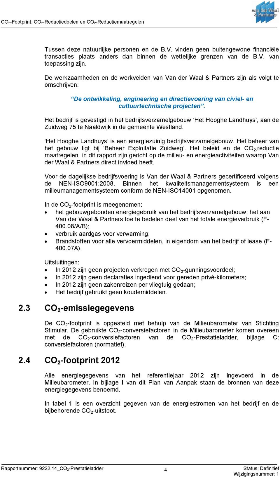 Het bedrijf is gevestigd in het bedrijfsverzamelgebouw Het Hooghe Landhuys, aan de Zuidweg 75 te Naaldwijk in de gemeente Westland. Het Hooghe Landhuys is een energiezuinig bedrijfsverzamelgebouw.