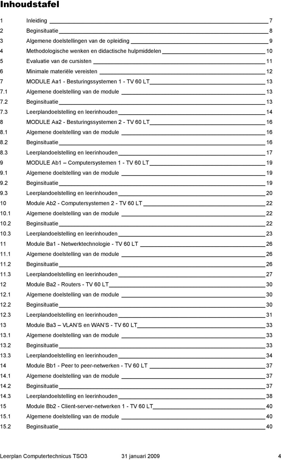 3 Leerplandoelstelling en leerinhouden 14 8 MODULE Aa2 - esturingssystemen 2 - TV 60 LT 16 8.1 Algemene doelstelling van de module 16 8.2 eginsituatie 16 8.