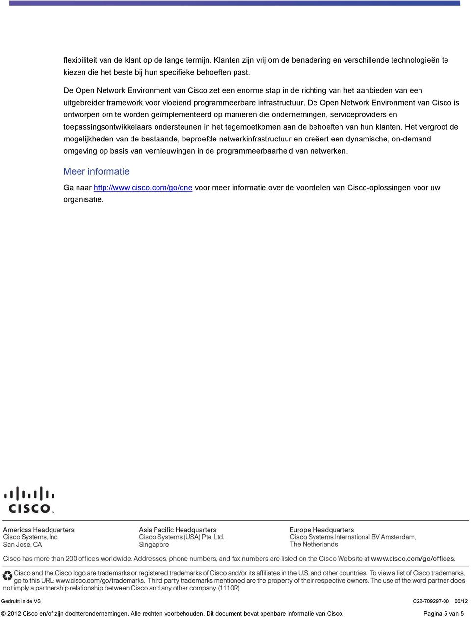 De Open Network Environment van Cisco is ontworpen om te worden geïmplementeerd op manieren die ondernemingen, serviceproviders en toepassingsontwikkelaars ondersteunen in het tegemoetkomen aan de
