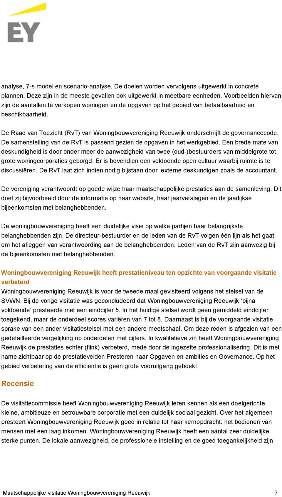 De Raad van Toezicht (RvT) van Woningbouwvereniging Reeuwijk onderschrijft de governancecode. De samenstelling van de RvT is passend gezien de opgaven in het werkgebied.