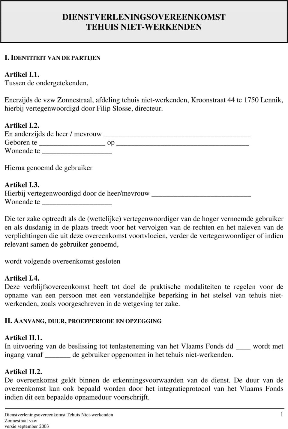 En anderzijds de heer / mevrouw Geboren te op Wonende te Hierna genoemd de gebruiker Artikel I.3.