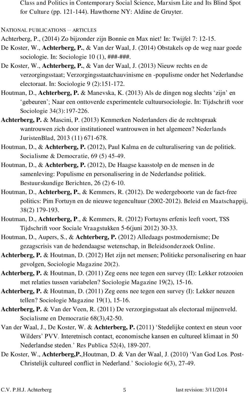De Koster, W., Achterberg, P., & Van der Waal, J. (2013) Nieuw rechts en de verzorgingsstaat; Verzorgingsstaatchauvinisme en -populisme onder het Nederlandse electoraat. In: Sociologie 9 (2):151-172.