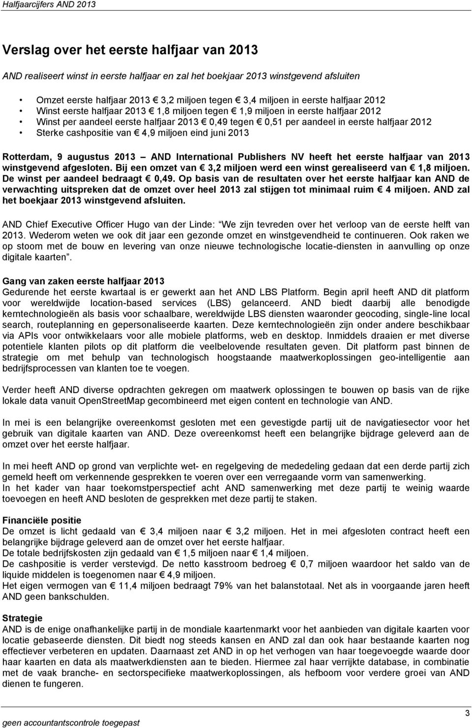 cashpositie van 4,9 miljoen eind juni 2013 Rotterdam, 9 augustus 2013 AND International Publishers NV heeft het eerste halfjaar van 2013 winstgevend afgesloten.